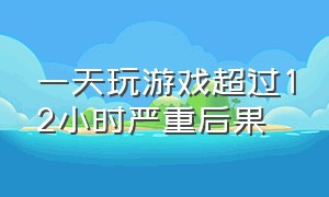 一天玩游戏超过12小时严重后果