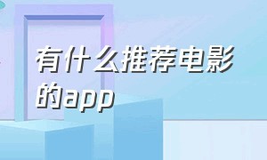 有什么推荐电影的app（有哪些app可以看最新电影）