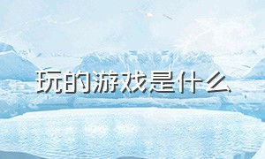 玩的游戏是什么