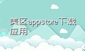 美区appstore下载应用