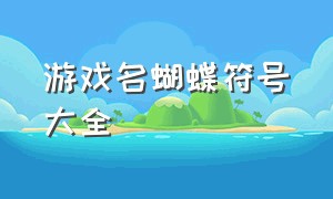 游戏名蝴蝶符号大全