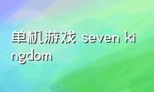 单机游戏 seven kingdom（sevenkingdoms游戏地图）