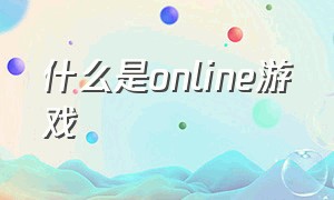 什么是ONLINE游戏