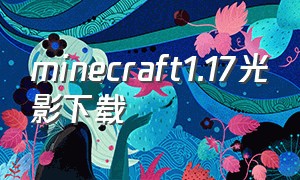 minecraft1.17光影下载（minecraft如何下载免费光影）