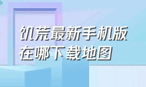 饥荒最新手机版在哪下载地图