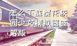 怎么下载樱花校园少女模拟器破解版