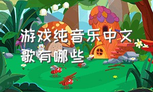 游戏纯音乐中文歌有哪些