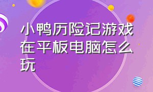 小鸭历险记游戏在平板电脑怎么玩