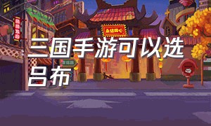 三国手游可以选吕布