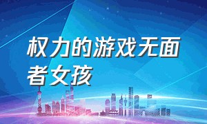 权力的游戏无面者女孩（权力的游戏金面女妖之子）