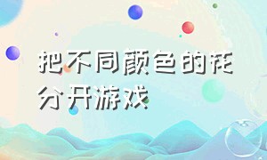 把不同颜色的花分开游戏（将相同颜色的花串在一起的游戏）