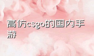 高仿csgo的国内手游