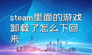 steam里面的游戏卸载了怎么下回来