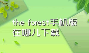 the forest手机版在哪儿下载