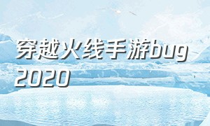 穿越火线手游bug2020