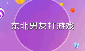 东北男友打游戏