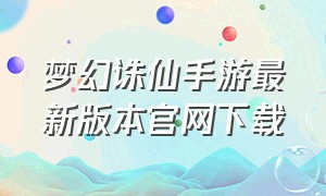 梦幻诛仙手游最新版本官网下载（梦幻诛仙手游）
