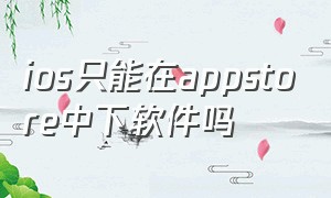 ios只能在appstore中下软件吗