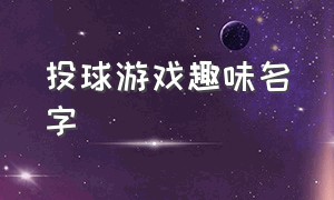 投球游戏趣味名字