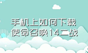 手机上如何下载使命召唤14二战