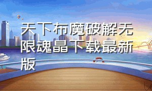 天下布魔破解无限魂晶下载最新版