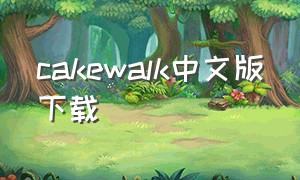 cakewalk中文版下载（cakewalk中文版怎么下载）