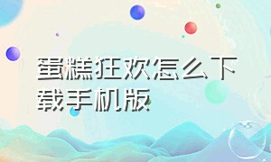 蛋糕狂欢怎么下载手机版（像素蛋糕app手机版）