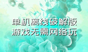 单机离线破解版游戏无需网络玩