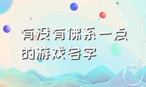 有没有佛系一点的游戏名字