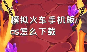 模拟火车手机版ios怎么下载