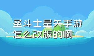 圣斗士星矢手游怎么改版的啊（圣斗士星矢手游）