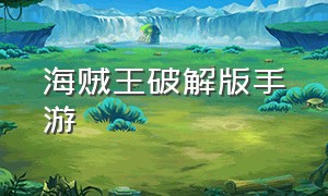 海贼王破解版手游（海贼王游戏无限钻石版手游排行榜）