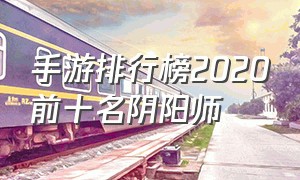 手游排行榜2020前十名阴阳师