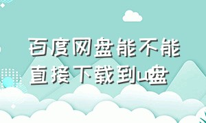 百度网盘能不能直接下载到u盘