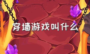 穿墙游戏叫什么