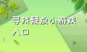 寻找疑点小游戏入口（免费小游戏入口寻找物品）