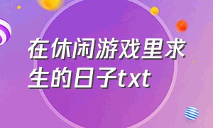 在休闲游戏里求生的日子txt