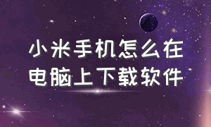 小米手机怎么在电脑上下载软件