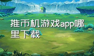 推币机游戏app哪里下载