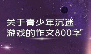 关于青少年沉迷游戏的作文800字