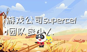 游戏公司supercell团队多少人