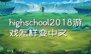 highschool2018游戏怎样变中文