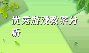 优秀游戏教案分析（自主游戏优秀教案公开课）