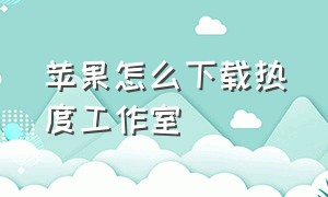 苹果怎么下载热度工作室