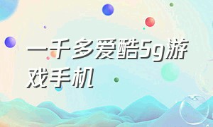 一千多爱酷5g游戏手机