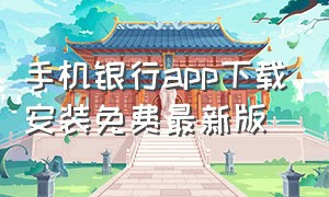 手机银行app下载安装免费最新版