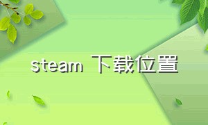 steam 下载位置