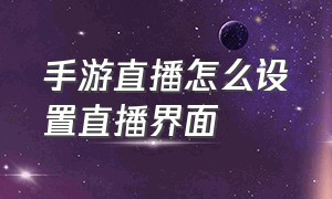 手游直播怎么设置直播界面