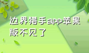 边界猎手app苹果版不见了