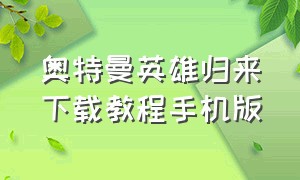 奥特曼英雄归来下载教程手机版